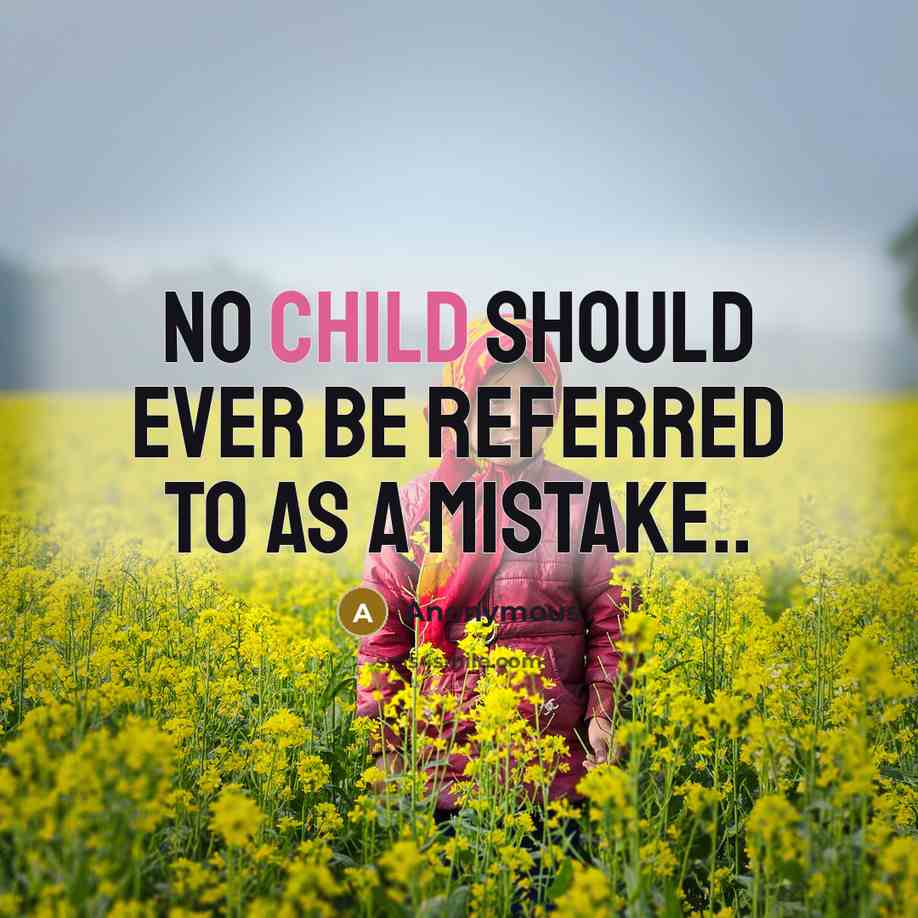 “No Child Should Ever Be Referred To As A Mistake..” quote by Anonymous