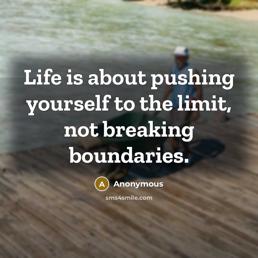 “Life is about pushing yourself to the limit, not breaking boundaries.” quote by Anonymous