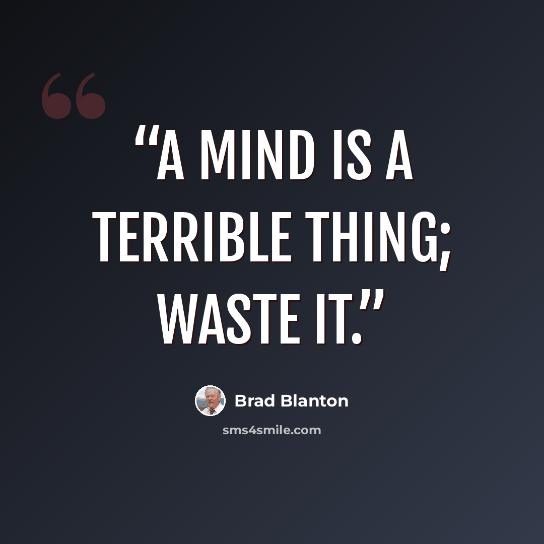 “A mind is a terrible thing; waste it.” quote by Brad Blanton