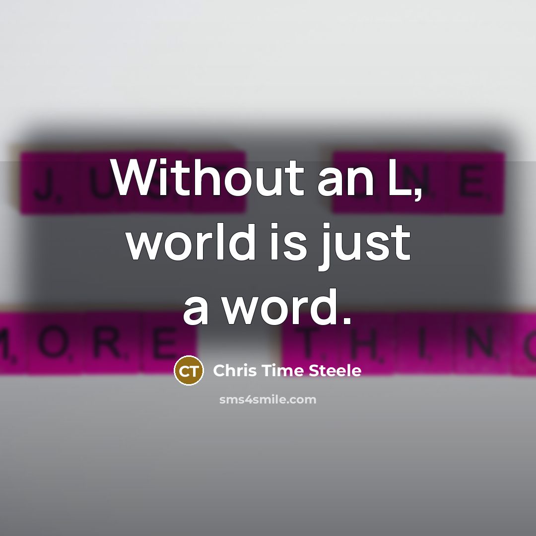 “Without an L, world is just a word.” quote by Chris Time Steele