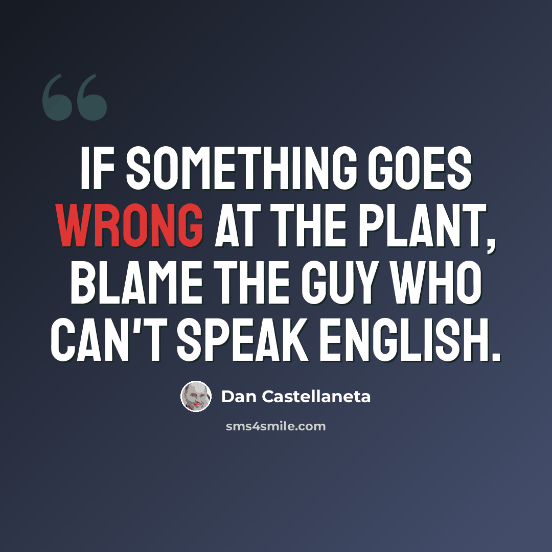 “If something goes wrong at the plant, blame the guy who can't speak English.” quote by Dan Castellaneta