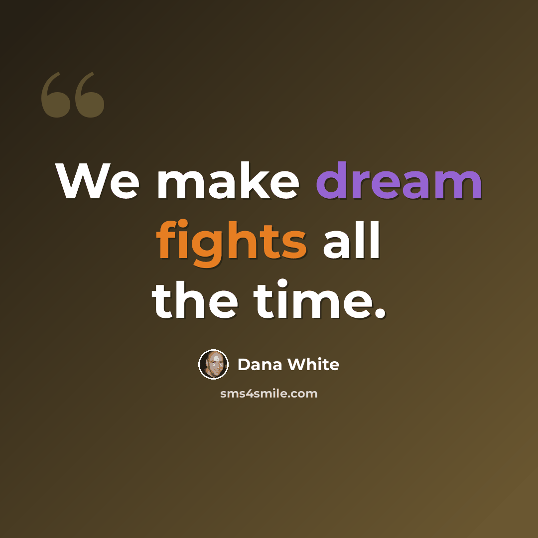 “We make dream fights all the time.” quote by Dana White