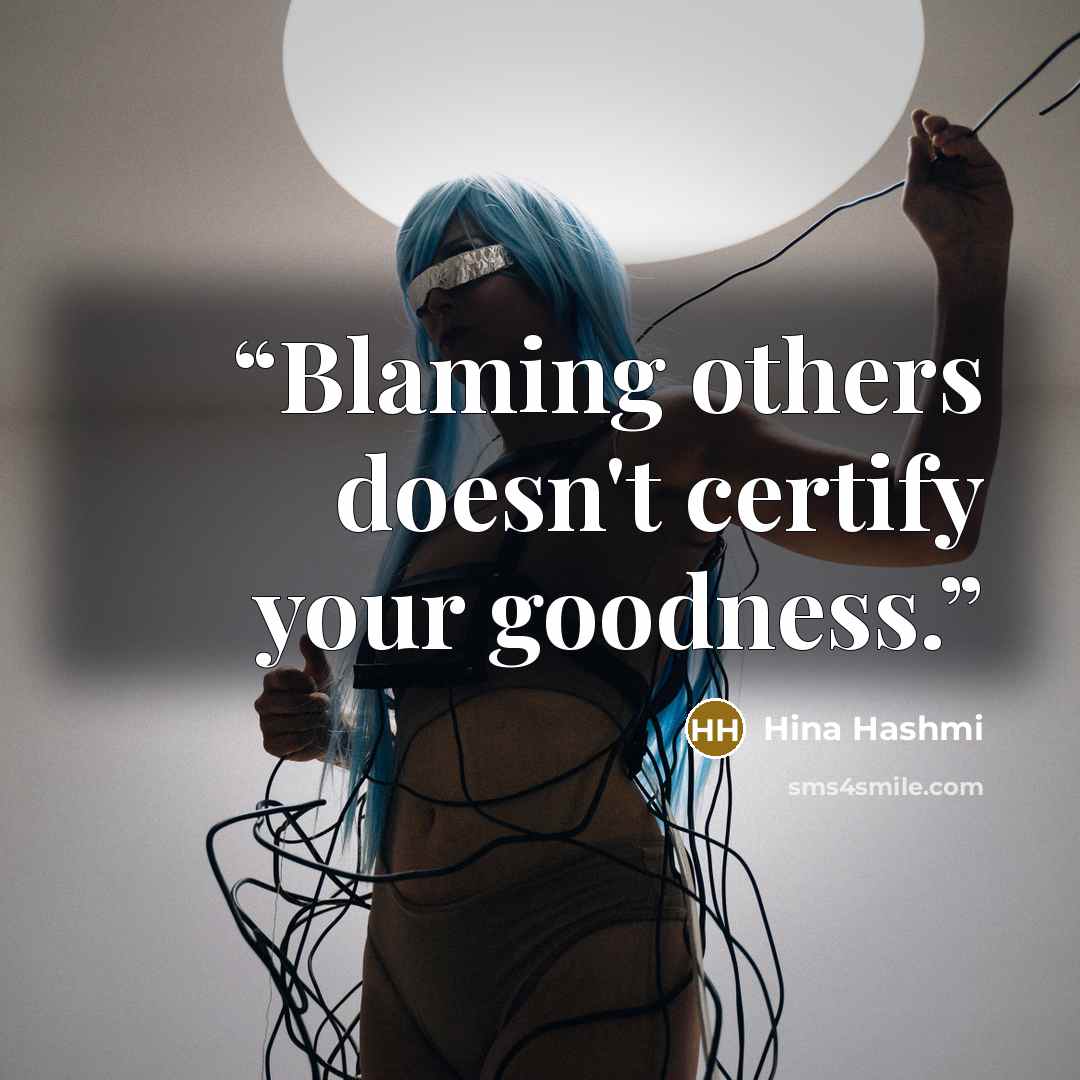 “Blaming others doesn't certify your goodness.” quote by Hina Hashmi