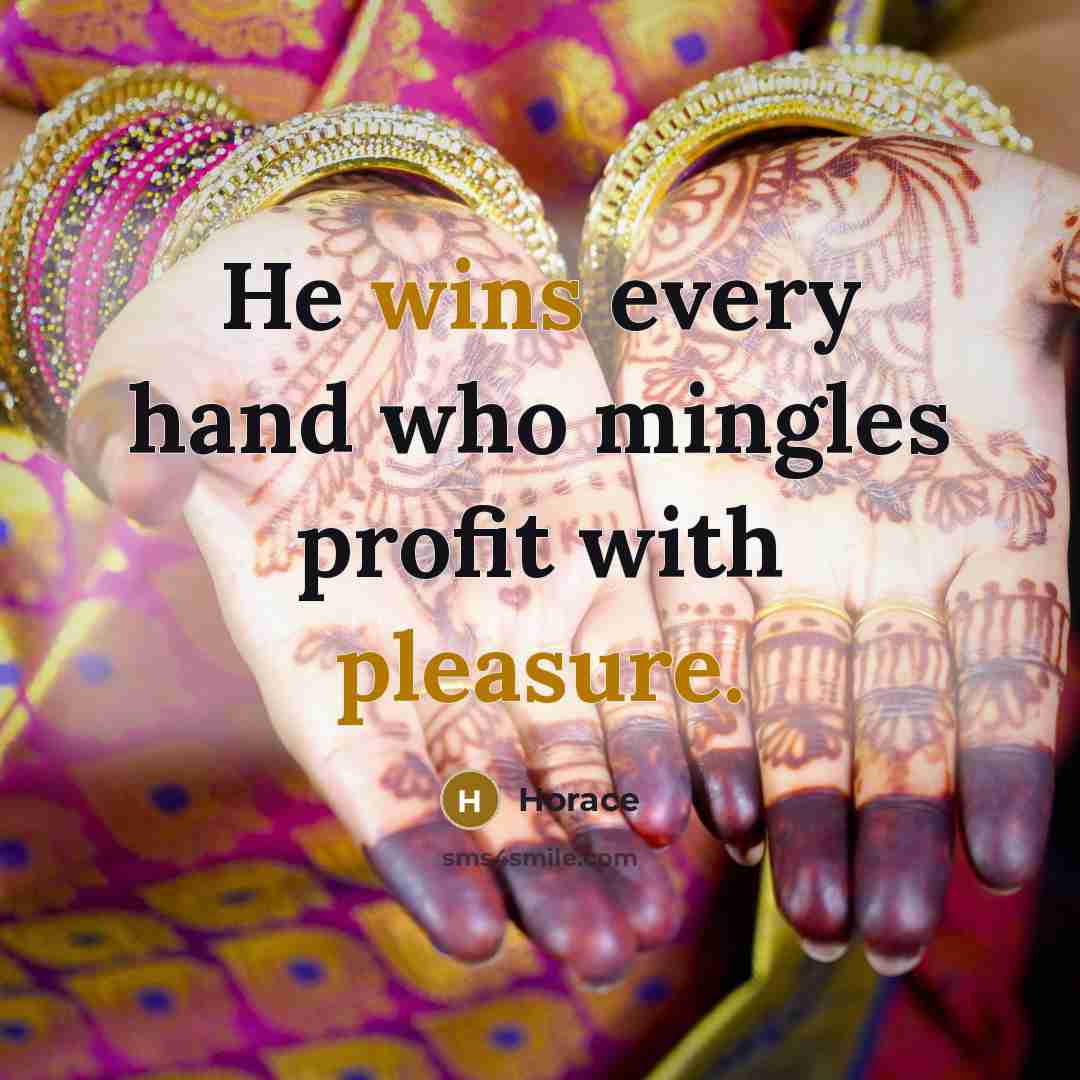 “He wins every hand who mingles profit with pleasure.” quote by Horace