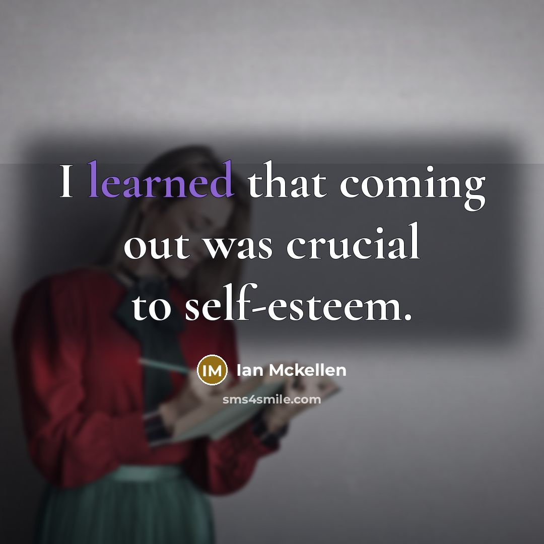 “I learned that coming out was crucial to self-esteem.” quote by Ian Mckellen