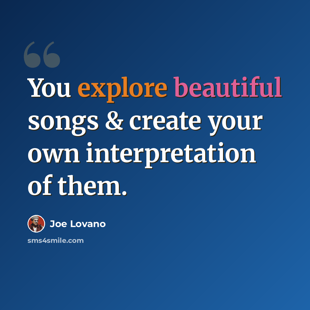 “You explore beautiful songs & create your own interpretation of them.” quote by Joe Lovano