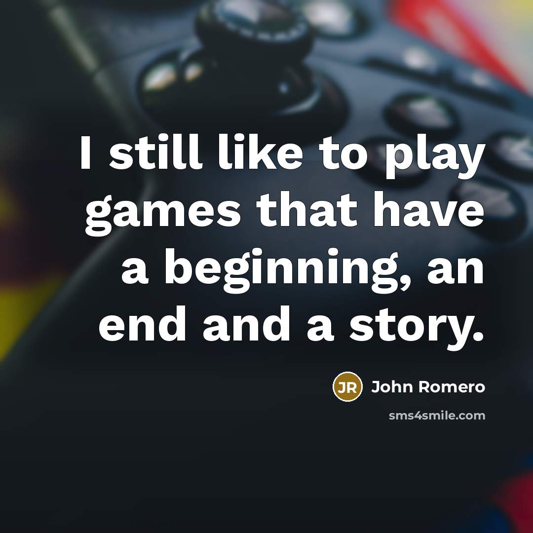 “I still like to play games that have a beginning, an end and a story.” quote by John Romero