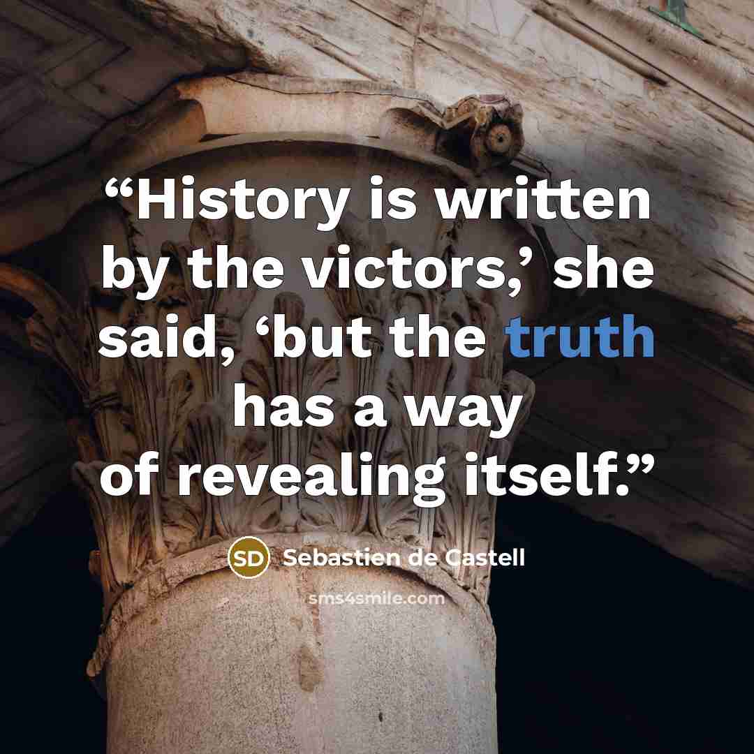 “History is written by the victors,’ she said, ‘but the truth has a way of revealing itself.” quote by Sebastien de Castell