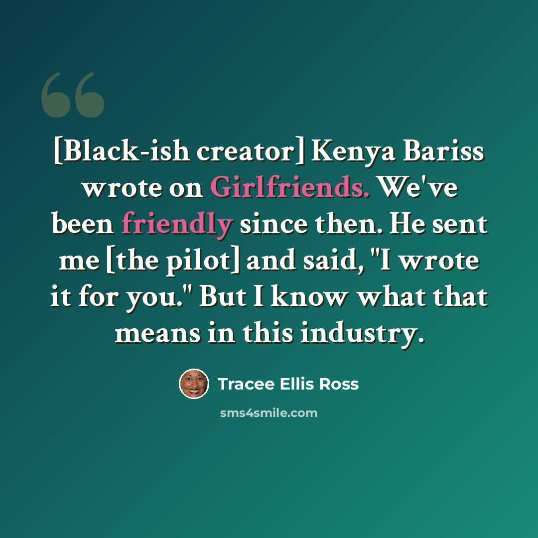 “[Black-ish creator] Kenya Bariss wrote on Girlfriends. We've been friendly since then. He sent me [the pilot] and said, "I wrote it for you." But I know what that means in this industry.” quote by Tracee Ellis Ross