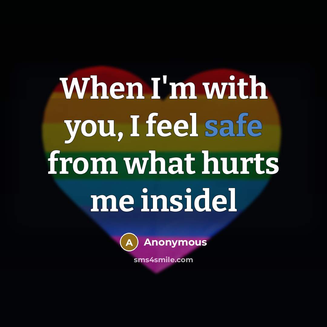 “When I'm with you, I feel safe from what hurts me insidel” quote by Anonymous