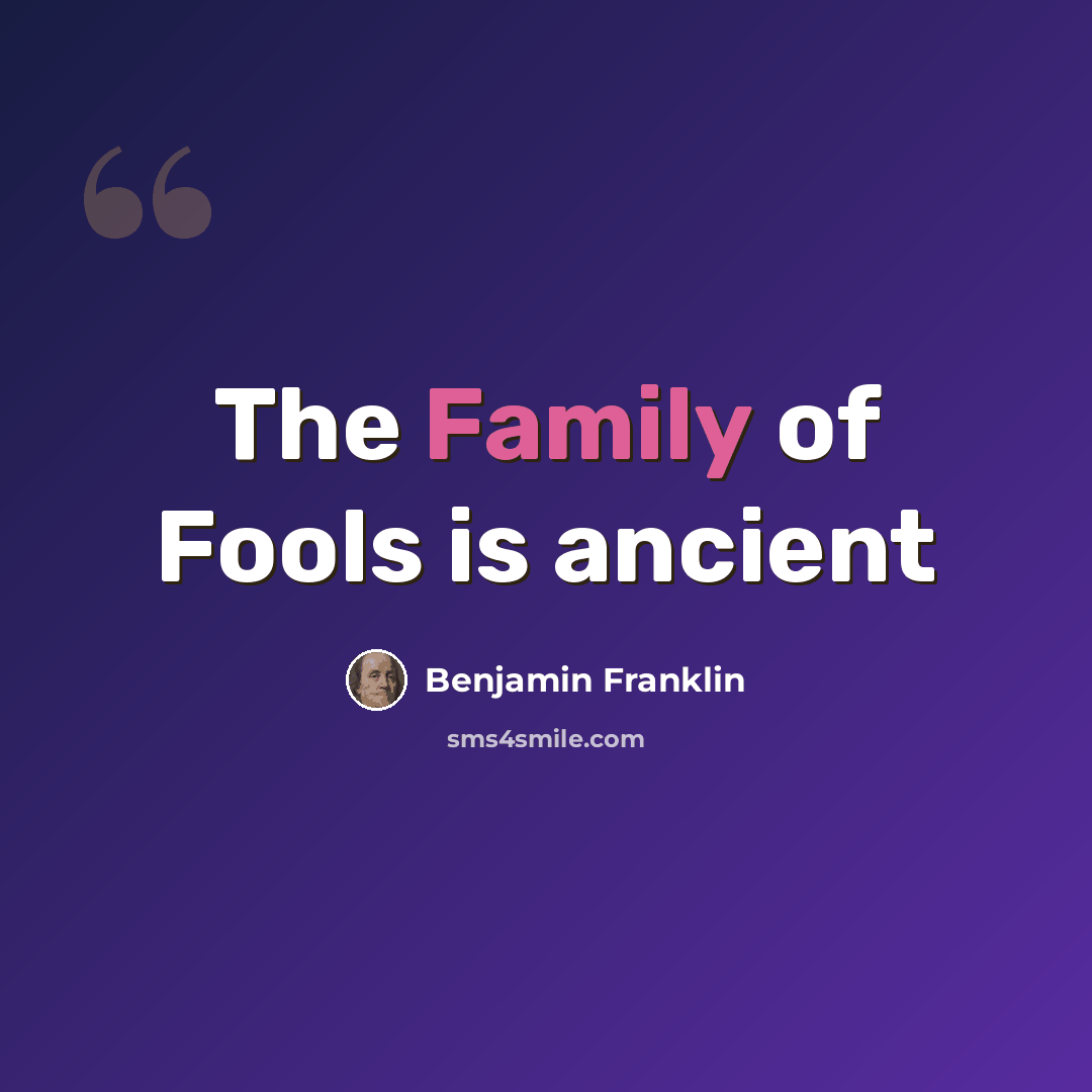 “The Family of Fools is ancient” quote by Benjamin Franklin