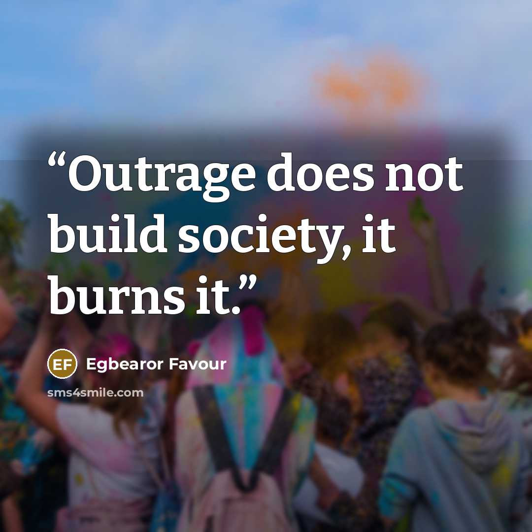 “Outrage does not build society, it burns it.” quote by Egbearor Favour