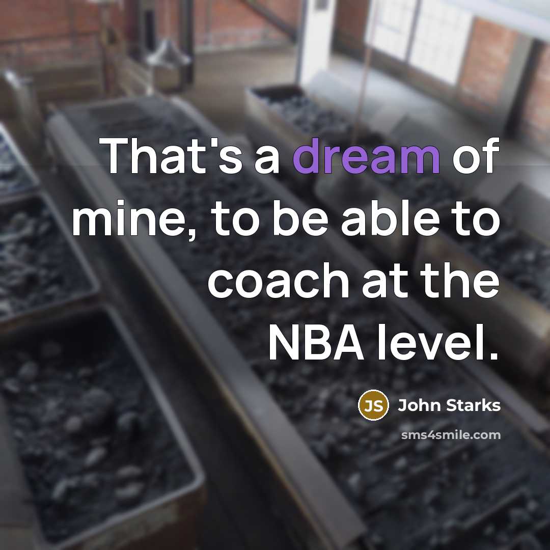“That's a dream of mine, to be able to coach at the NBA level.” quote by John Starks