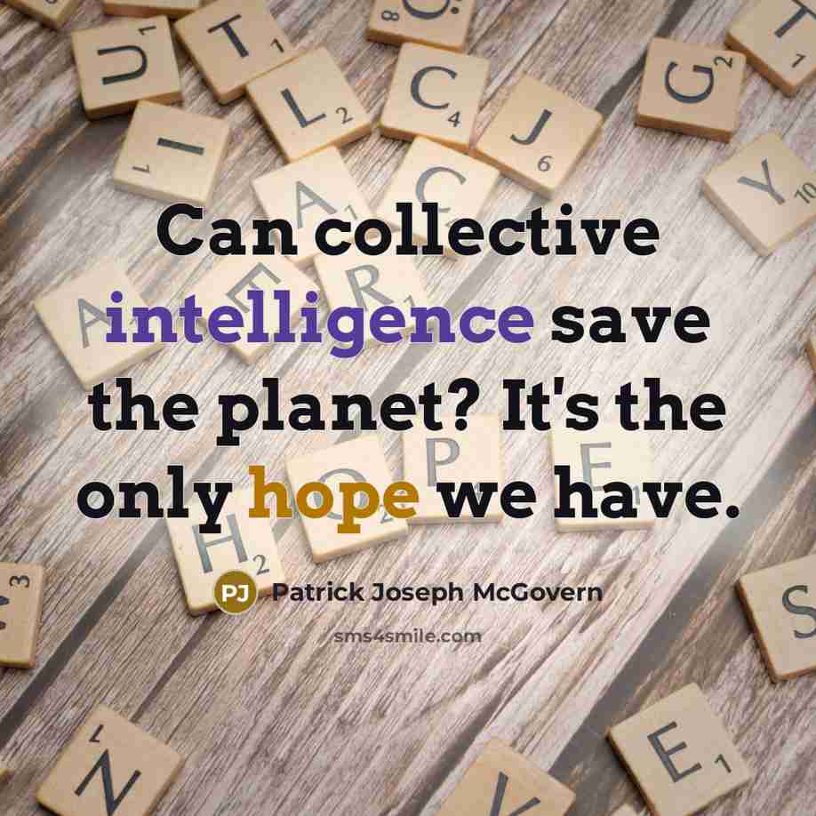 “Can collective intelligence save the planet? It's the only hope we have.” quote by Patrick Joseph McGovern
