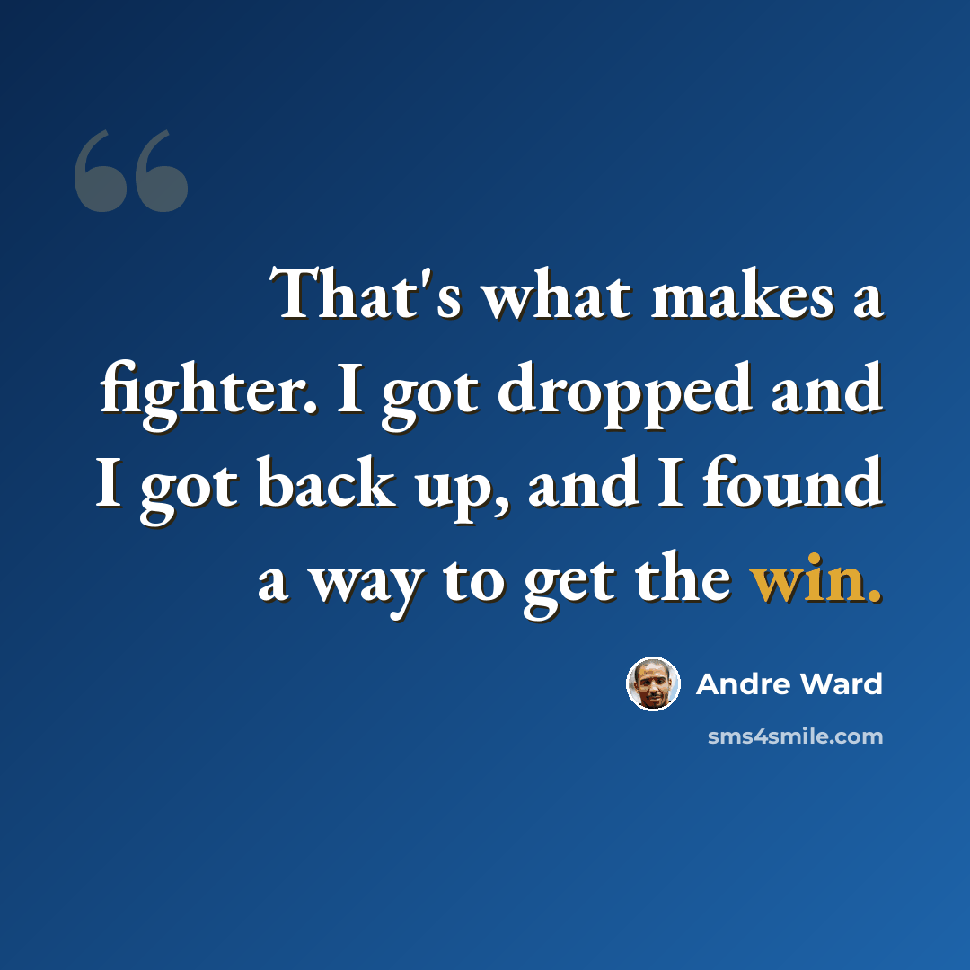 “That's what makes a fighter. I got dropped and I got back up, and I found a way to get the win.” quote by Andre Ward