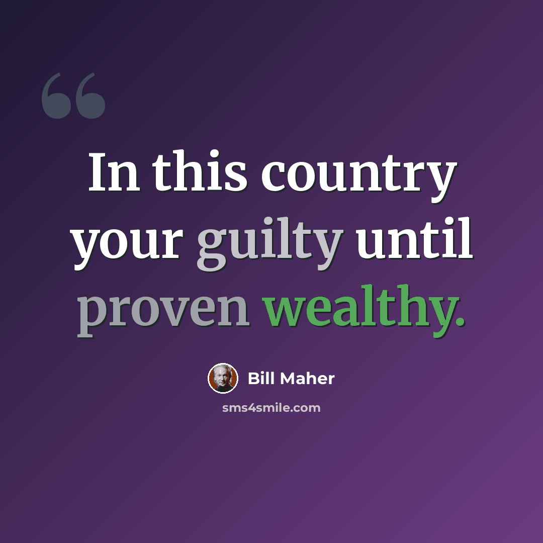 “In this country your guilty until proven wealthy.” quote by Bill Maher