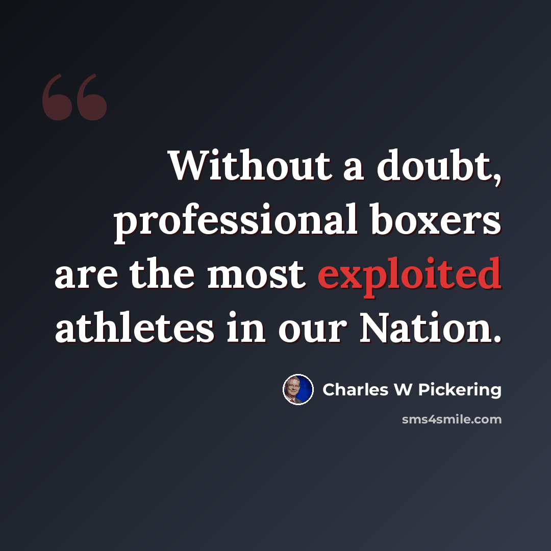 “Without a doubt, professional boxers are the most exploited athletes in our Nation.” quote by Charles W Pickering