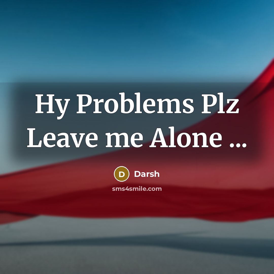 “Hy Problems Plz Leave me Alone ...” quote by Darsh