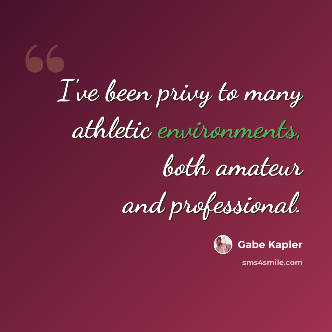 “I've been privy to many athletic environments, both amateur and professional.” quote by Gabe Kapler