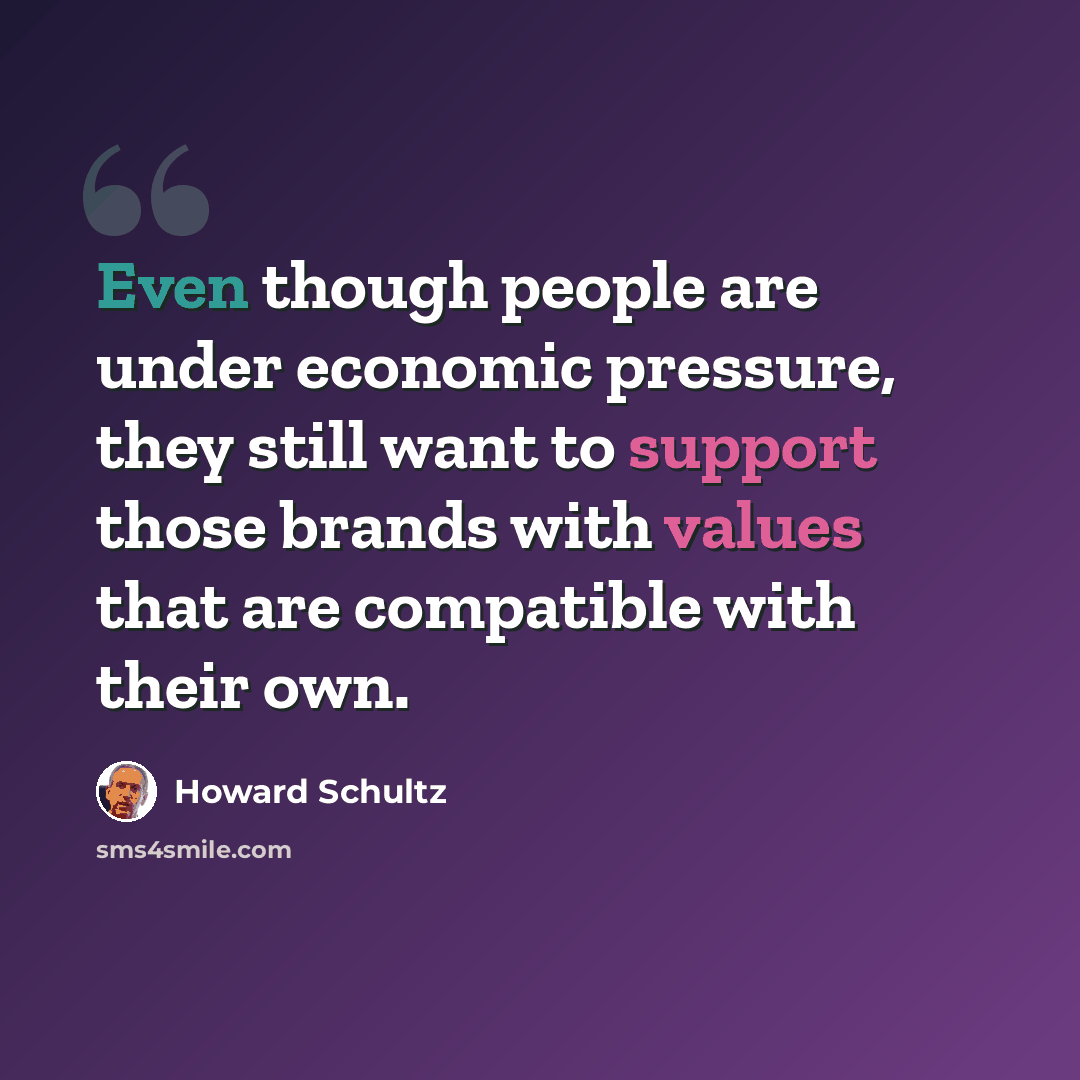 “Even though people are under economic pressure, they still want to support those brands with values that are compatible with their own.” quote by Howard Schultz