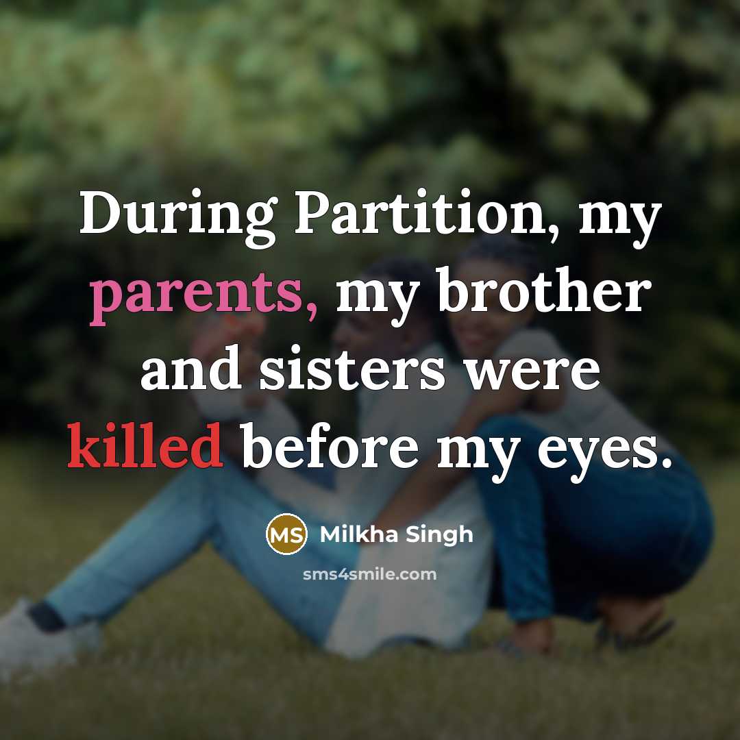 “During Partition, my parents, my brother and sisters were killed before my eyes.” quote by Milkha Singh