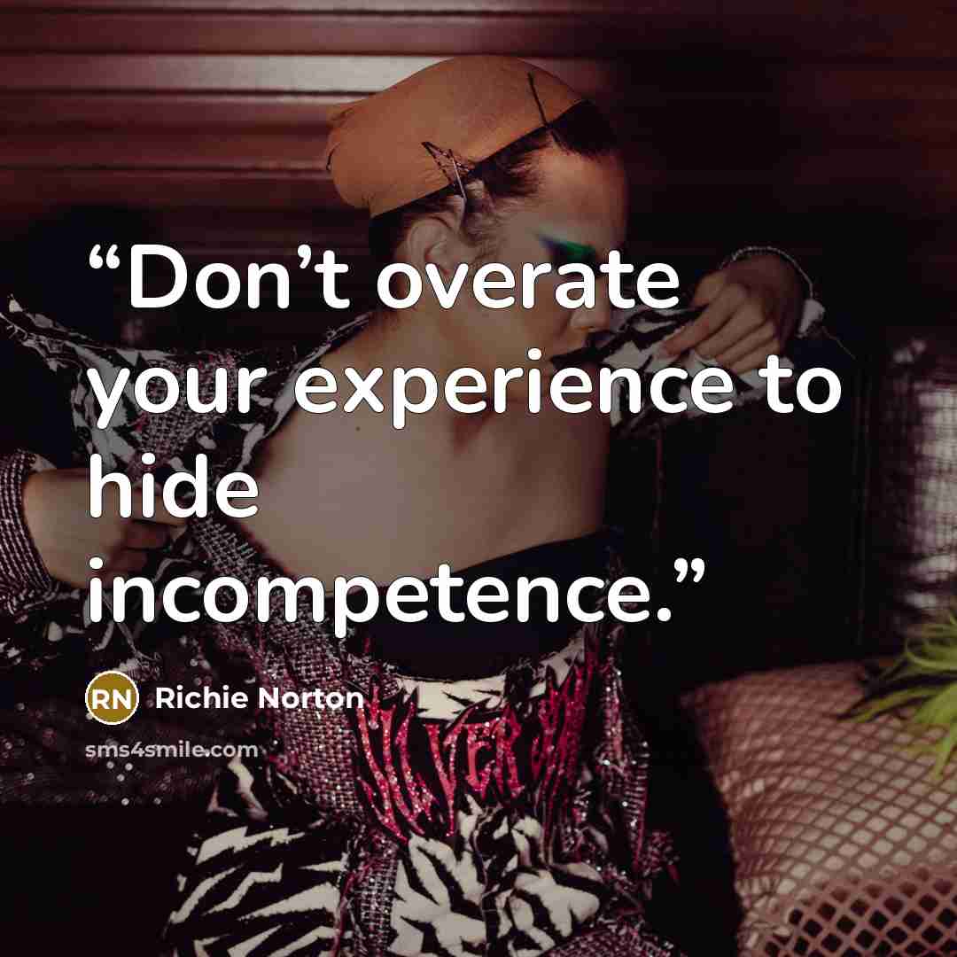 “Don’t overate your experience to hide incompetence.” quote by Richie Norton