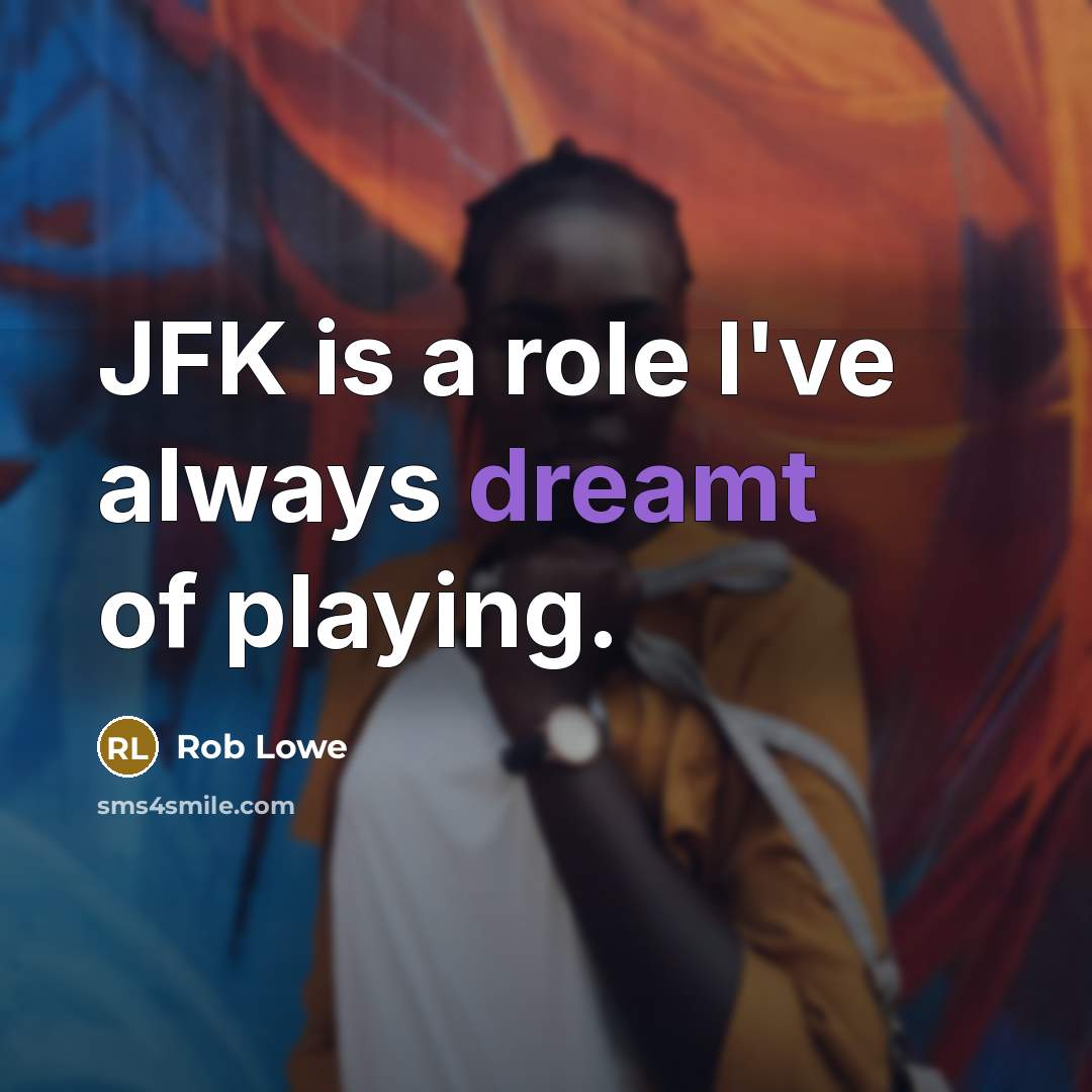 “JFK is a role I've always dreamt of playing.” quote by Rob Lowe