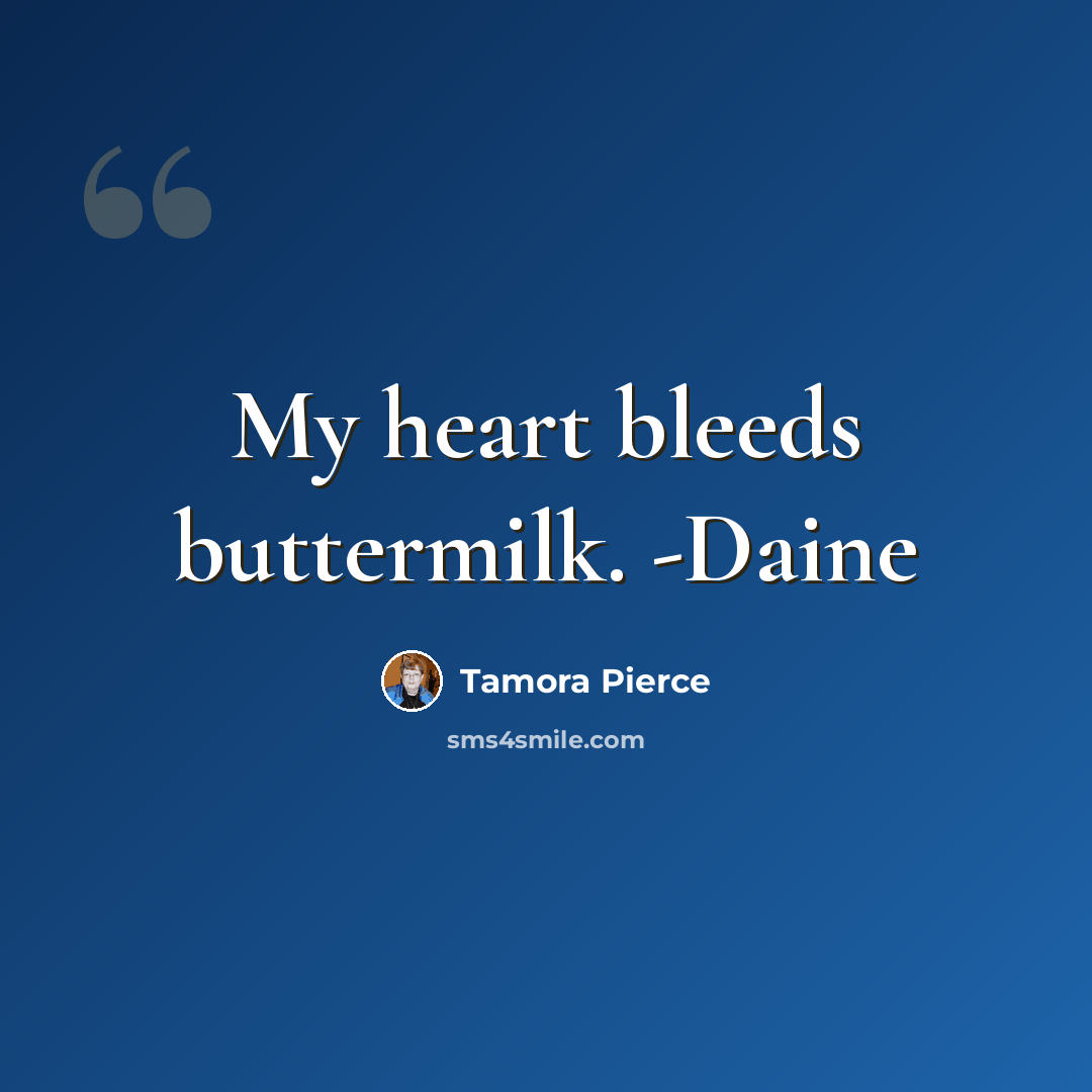 “My heart bleeds buttermilk. -Daine” quote by Tamora Pierce