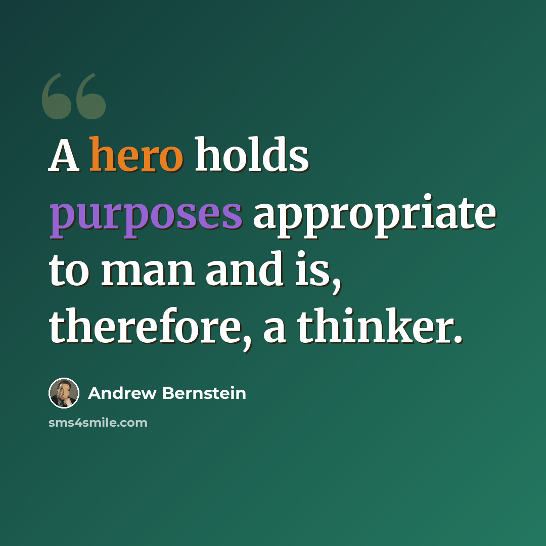 “A hero holds purposes appropriate to man and is, therefore, a thinker.” quote by Andrew Bernstein
