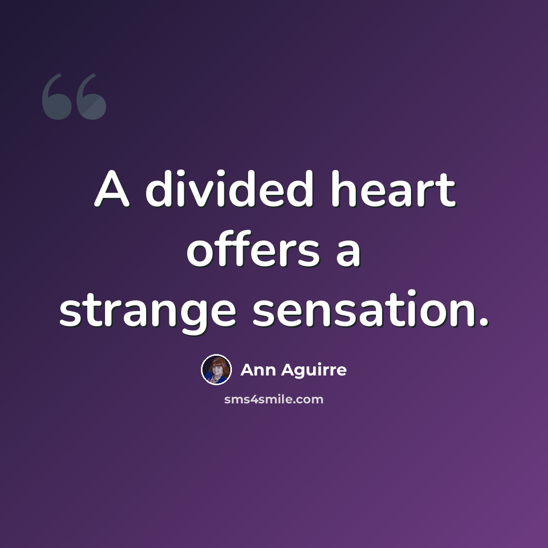“A divided heart offers a strange sensation.” quote by Ann Aguirre