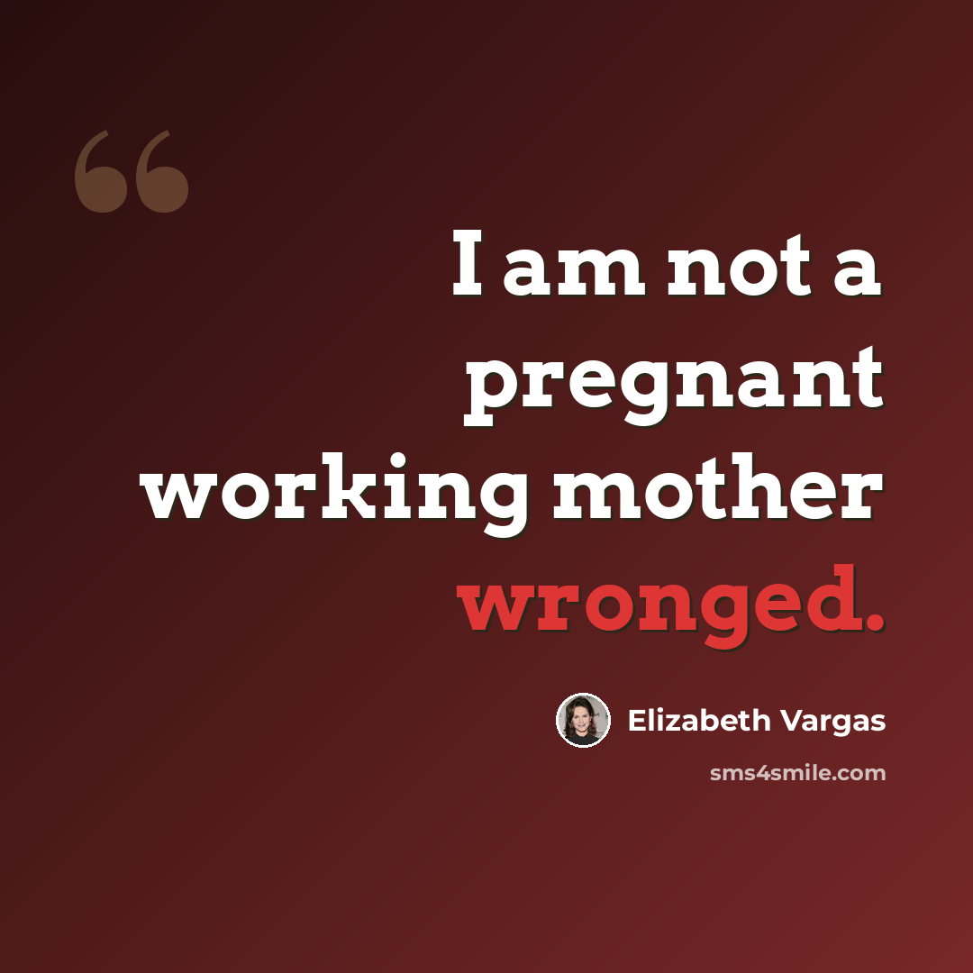 “I am not a pregnant working mother wronged.” quote by Elizabeth Vargas