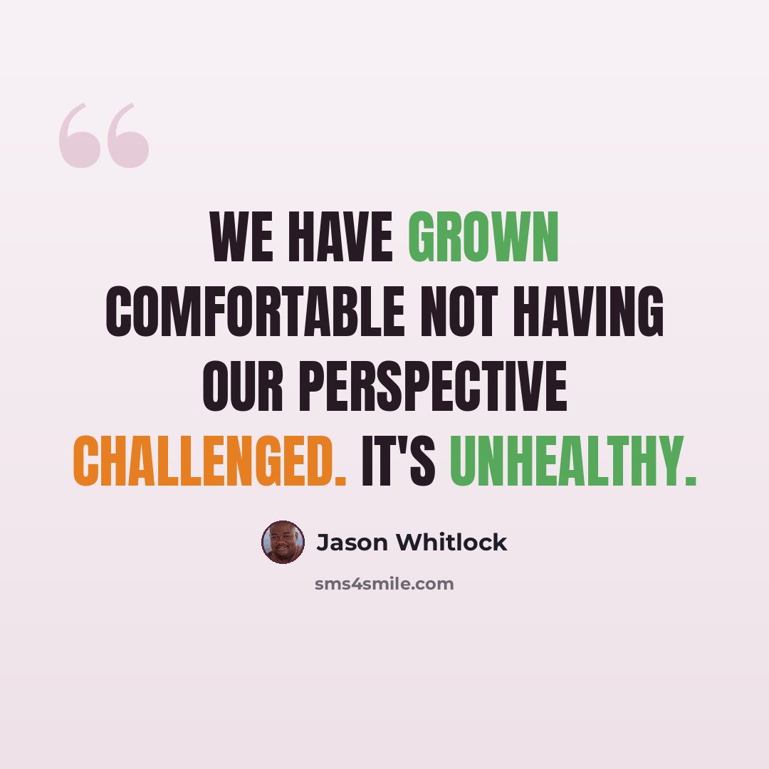 “We have grown comfortable not having our perspective challenged. It's unhealthy.” quote by Jason Whitlock