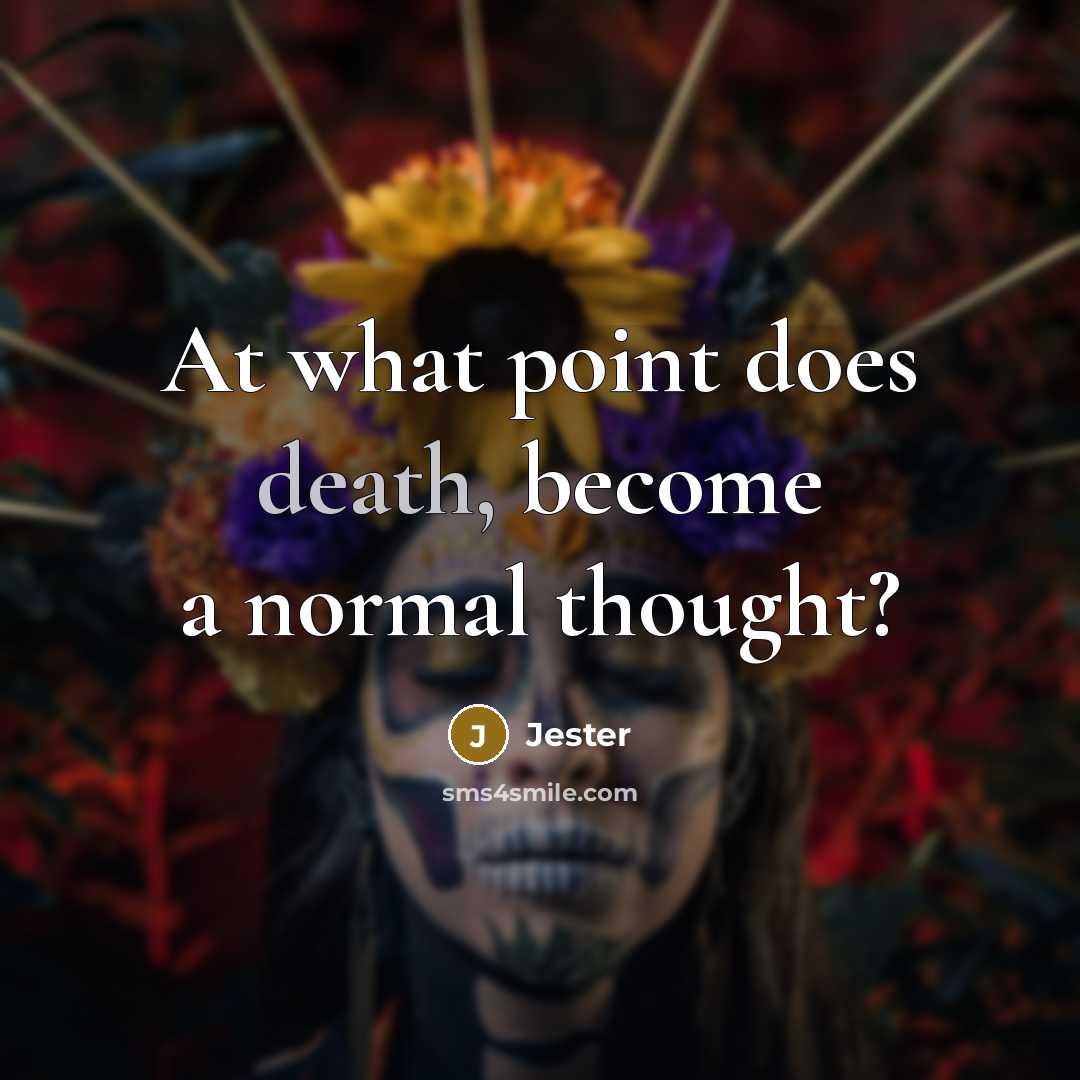 “At what point does death, become a normal thought?” quote by Jester