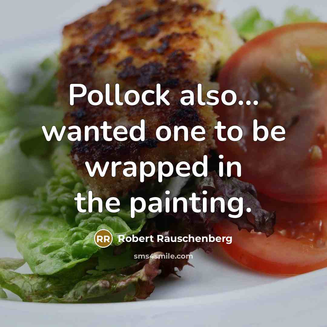 “Pollock also... wanted one to be wrapped in the painting.” quote by Robert Rauschenberg