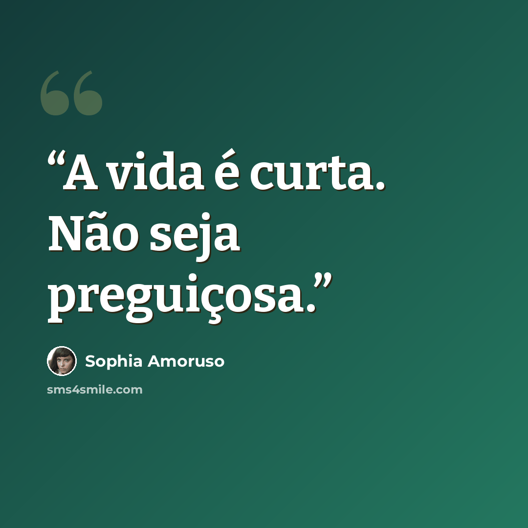 “A vida é curta. Não seja preguiçosa.” quote by Sophia Amoruso