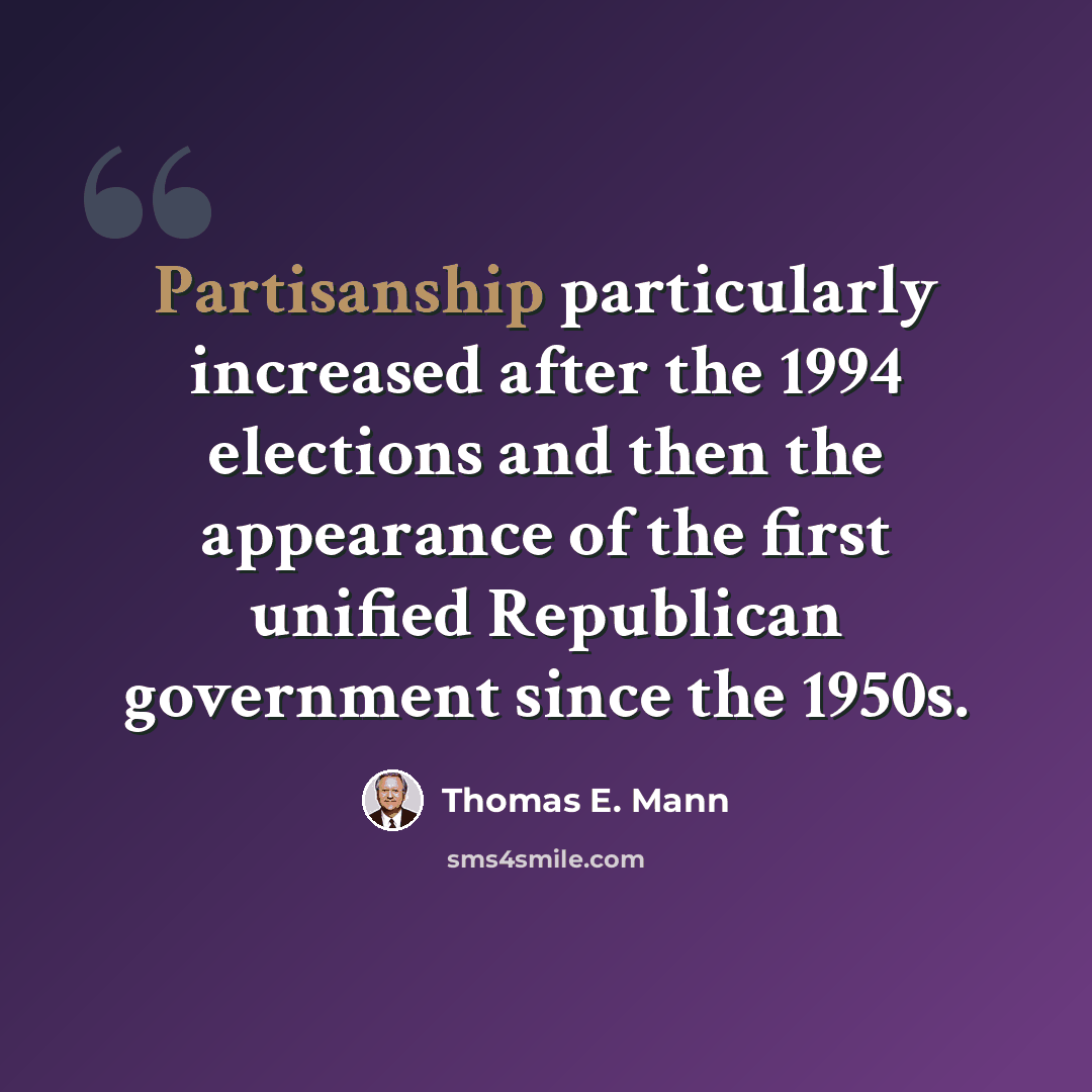 “Partisanship particularly increased after the 1994 elections and then the appearance of the first unified Republican government since the 1950s.” quote by Thomas E. Mann