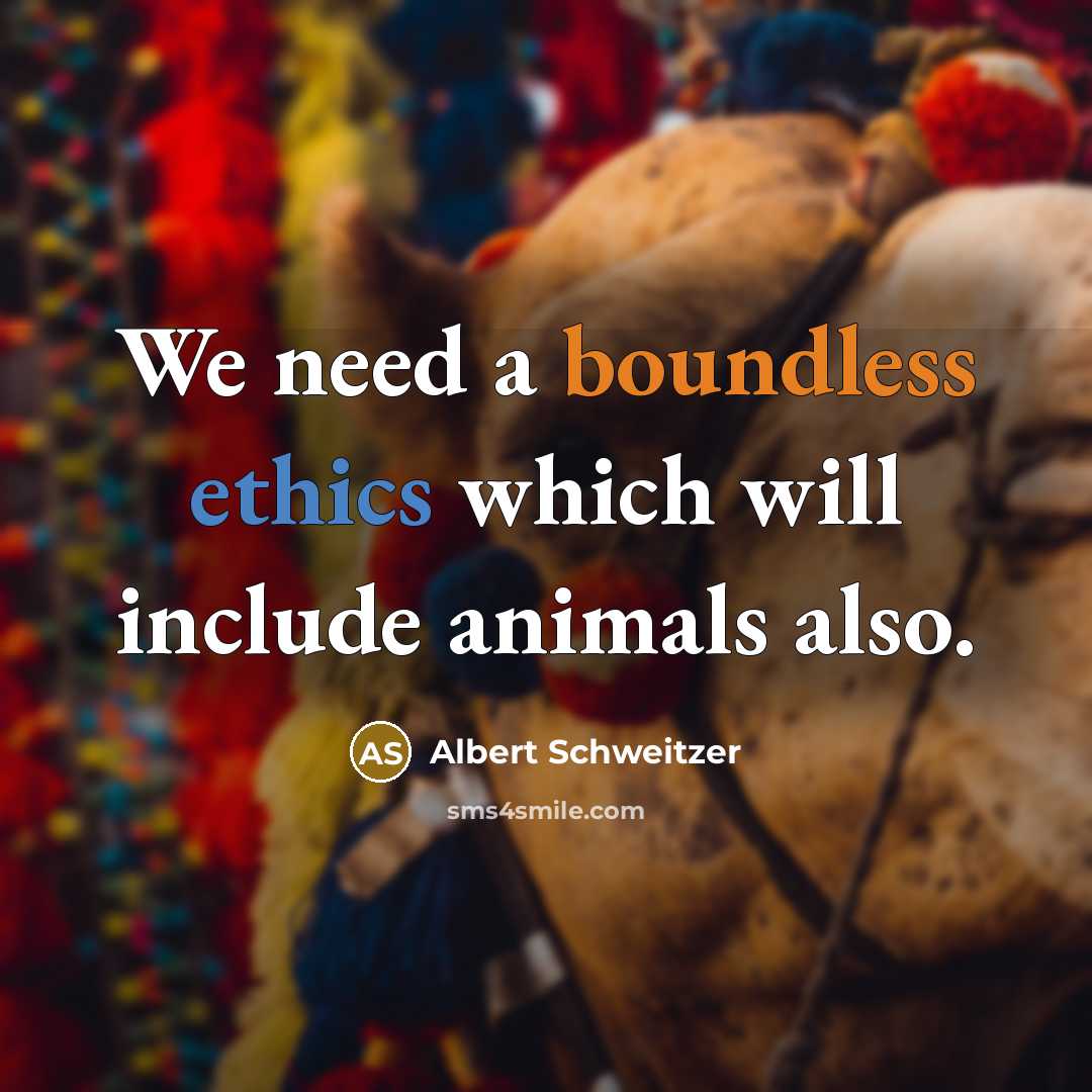 “We need a boundless ethics which will include animals also.” quote by Albert Schweitzer