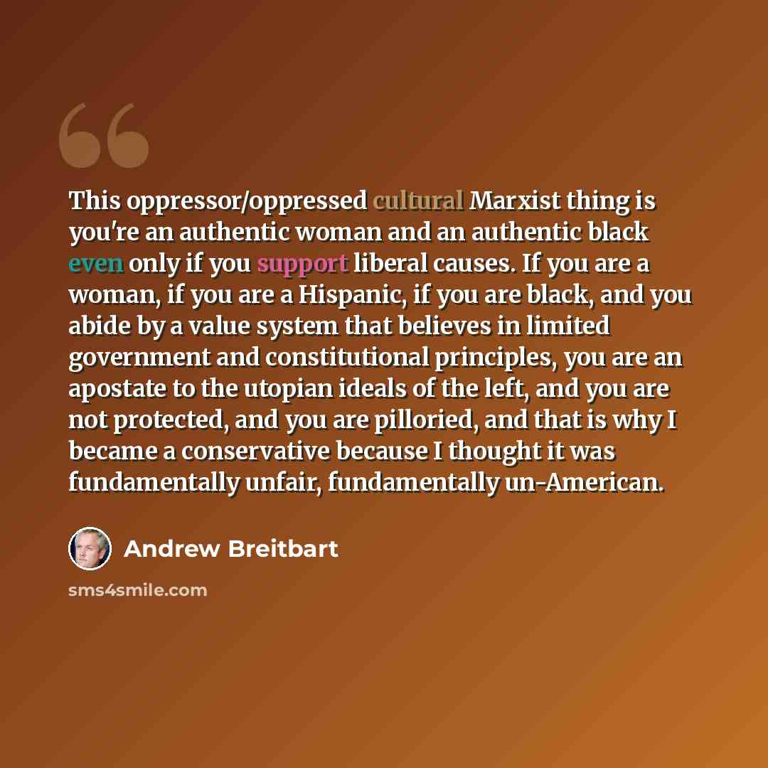 “This oppressor/oppressed cultural Marxist thing is you're an authentic woman and an authentic black even only if you support liberal causes. If you are a woman, if you are a Hispanic, if you are black, and you abide by a value system that believes in limited government and constitutional…” quote by Andrew Breitbart