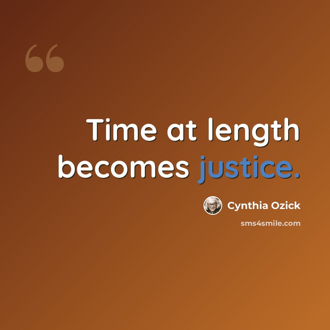 “Time at length becomes justice.” quote by Cynthia Ozick