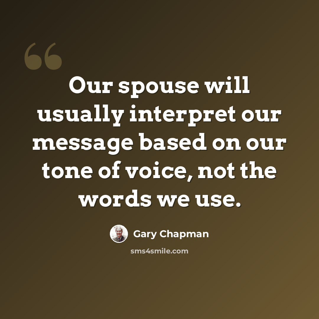 “Our spouse will usually interpret our message based on our tone of voice, not the words we use.” quote by Gary Chapman