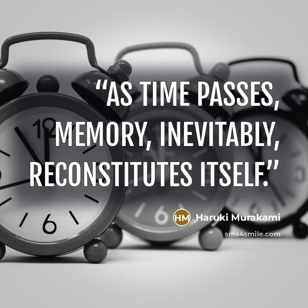 “As time passes, memory, inevitably, reconstitutes itself.” quote by Haruki Murakami