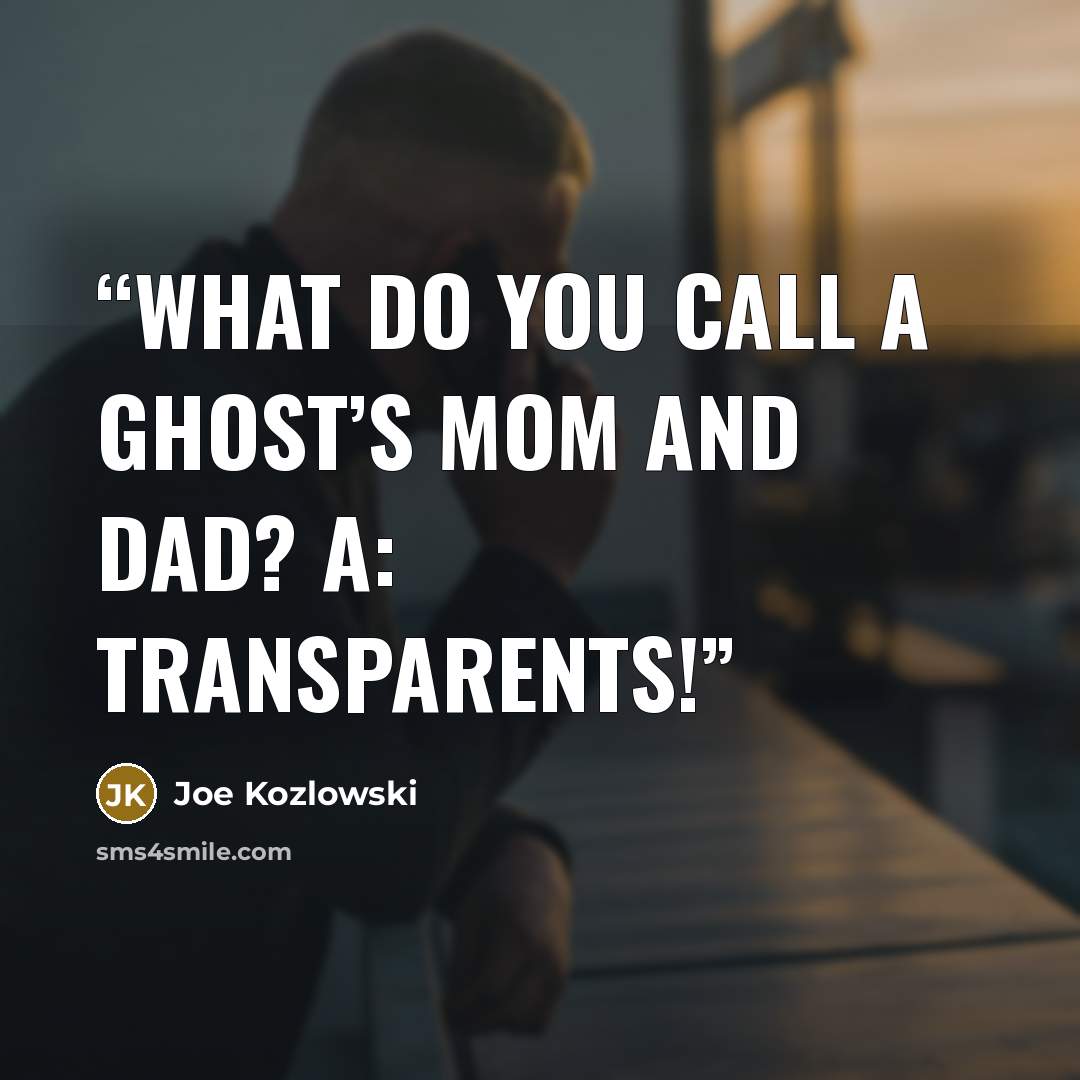 “What do you call a ghost’s mom and dad? A: Transparents!” quote by Joe Kozlowski