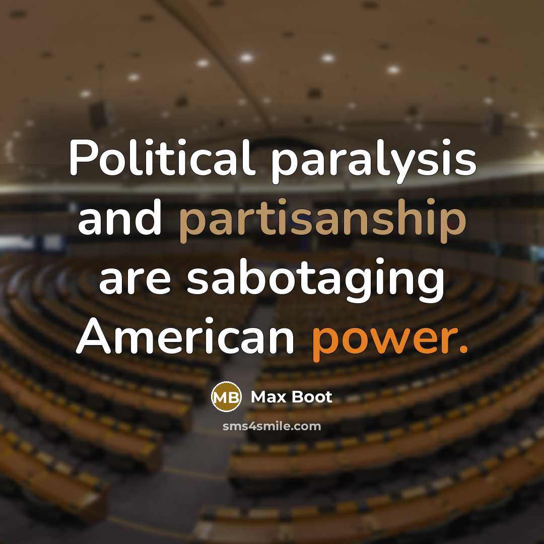 “Political paralysis and partisanship are sabotaging American power.” quote by Max Boot