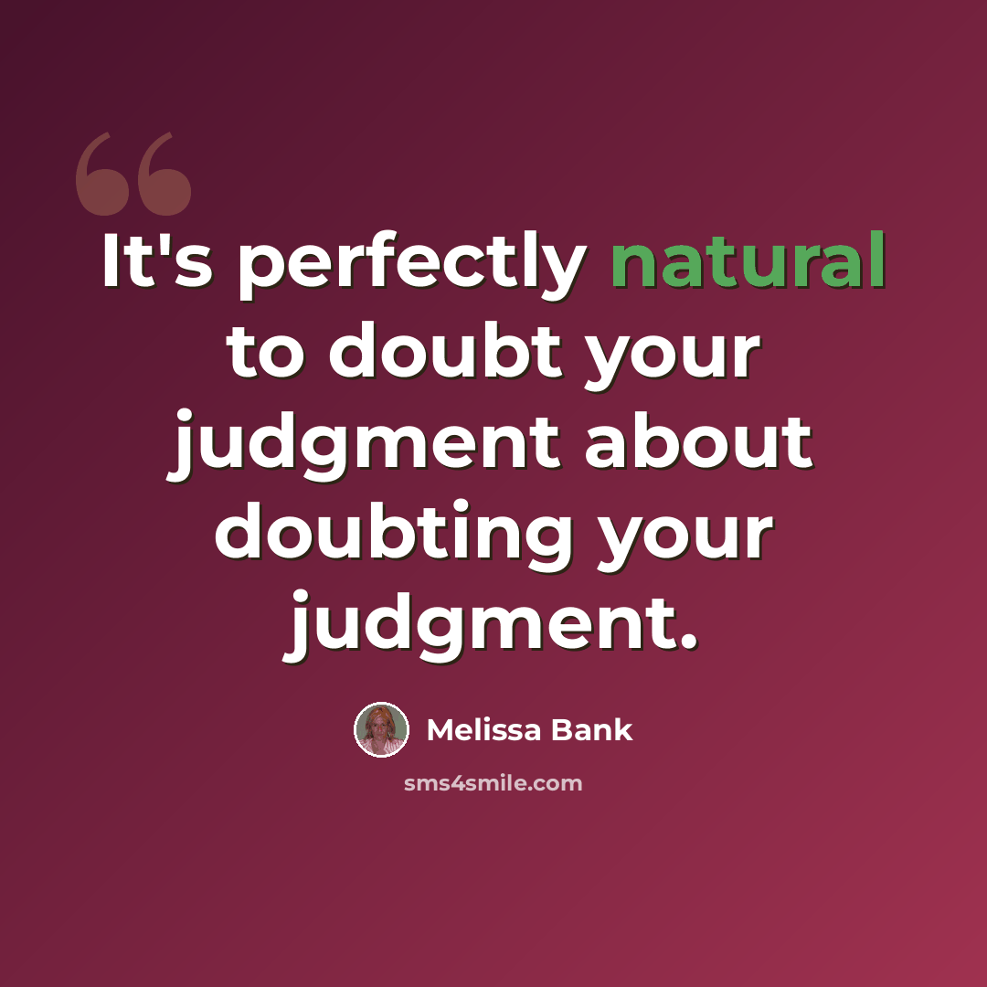 “It's perfectly natural to doubt your judgment about doubting your judgment.” quote by Melissa Bank