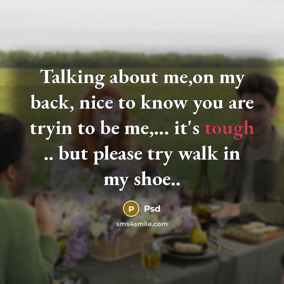 “Talking about me,on my back, nice to know you are tryin to be me,... it's tough .. but please try walk in my shoe..” quote by Psd