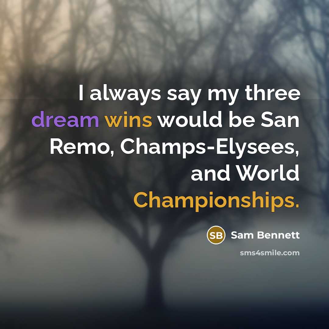 “I always say my three dream wins would be San Remo, Champs-Elysees, and World Championships.” quote by Sam Bennett