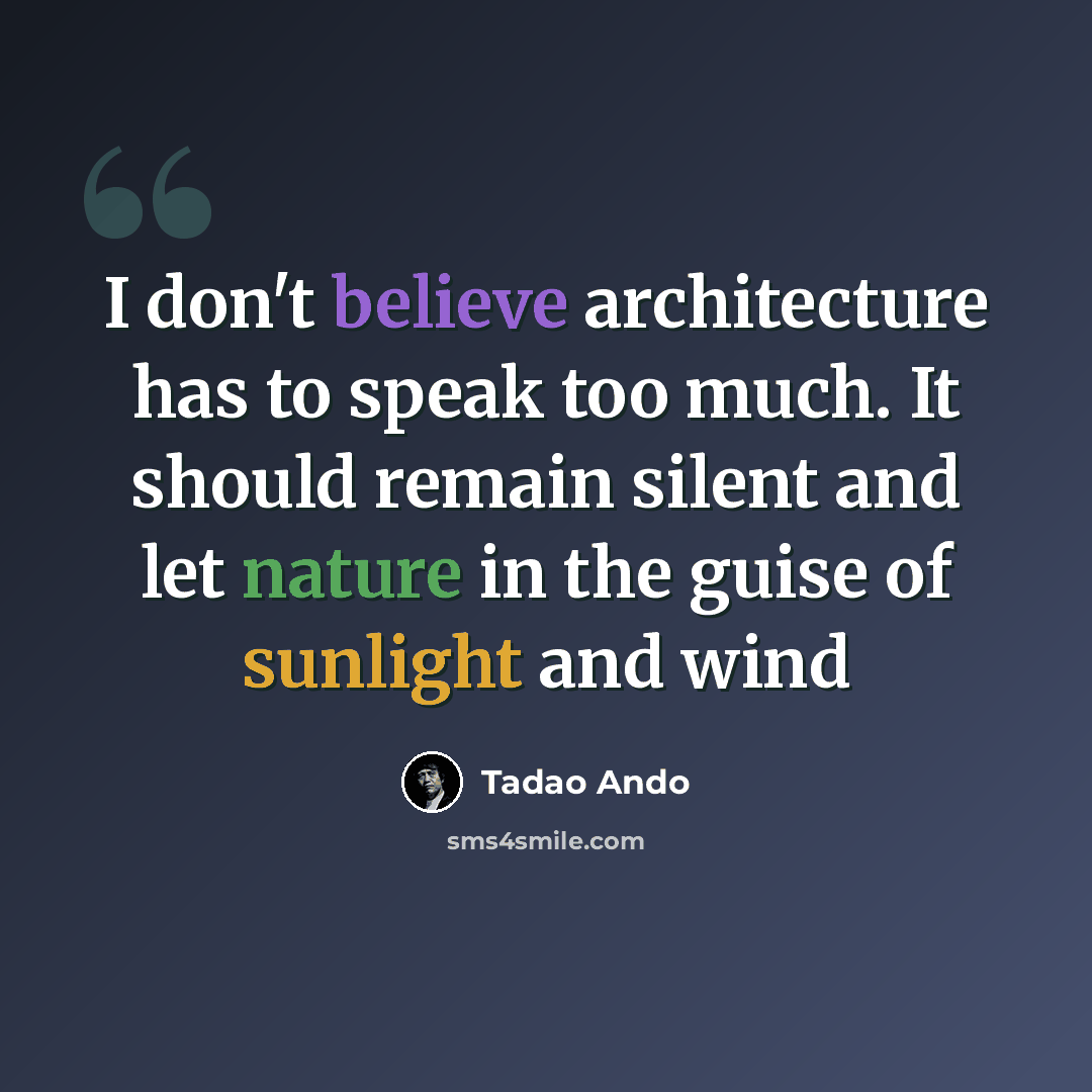 “I don't believe architecture has to speak too much. It should remain silent and let nature in the guise of sunlight and wind” quote by Tadao Ando
