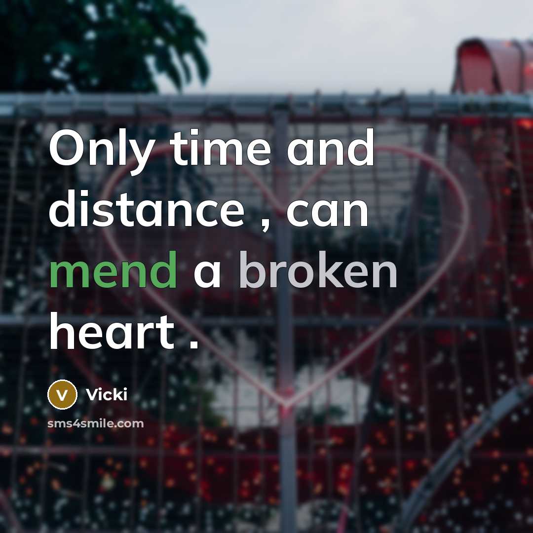 “Only time and distance , can mend a broken heart .” quote by Vicki