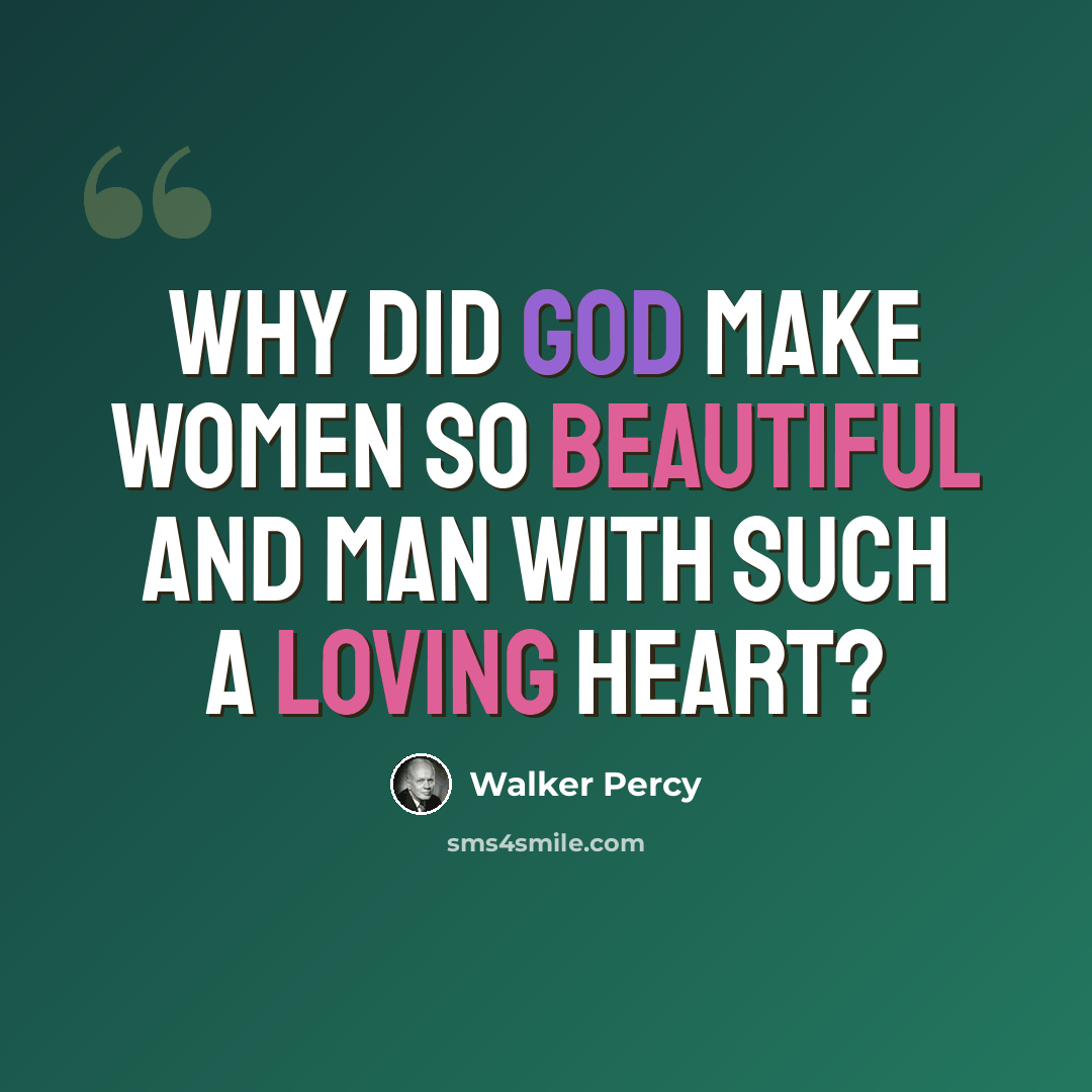 “Why did God make women so beautiful and man with such a loving heart?” quote by Walker Percy