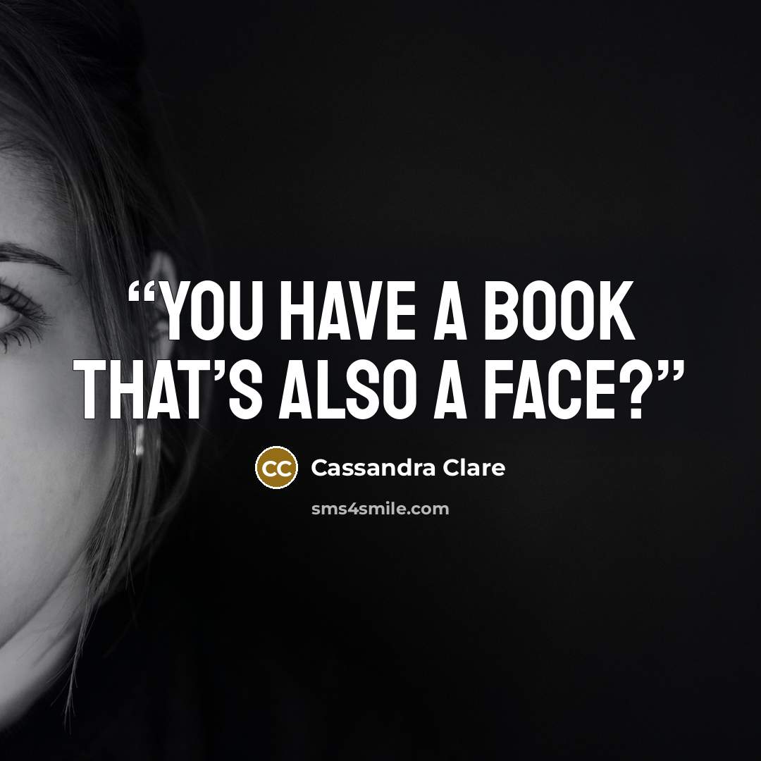 “You have a book that’s also a face?” quote by Cassandra Clare